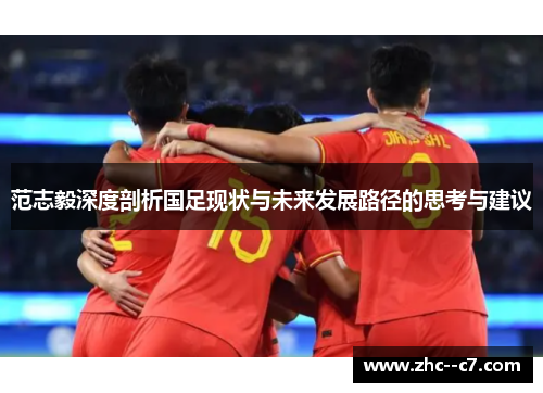 范志毅深度剖析国足现状与未来发展路径的思考与建议