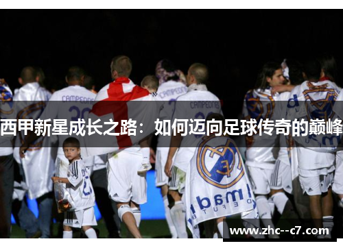 西甲新星成长之路：如何迈向足球传奇的巅峰