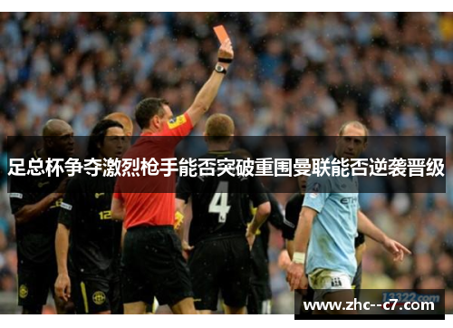 足总杯争夺激烈枪手能否突破重围曼联能否逆袭晋级