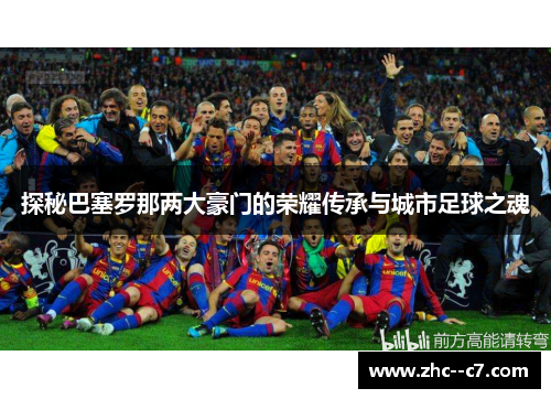 探秘巴塞罗那两大豪门的荣耀传承与城市足球之魂