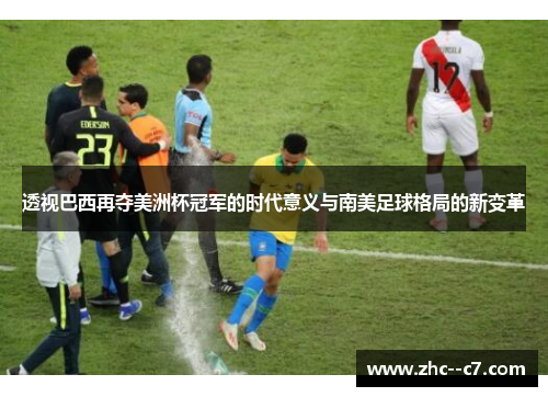 透视巴西再夺美洲杯冠军的时代意义与南美足球格局的新变革