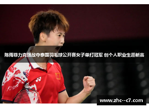 陈雨菲力克强敌夺泰国羽毛球公开赛女子单打冠军 创个人职业生涯新高
