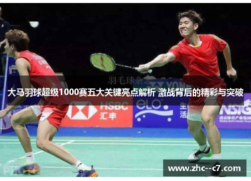 大马羽球超级1000赛五大关键亮点解析 激战背后的精彩与突破