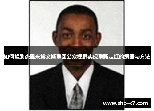 如何帮助杰里米埃文斯重回公众视野实现重新走红的策略与方法