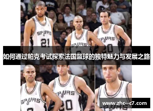如何通过帕克考试探索法国篮球的独特魅力与发展之路
