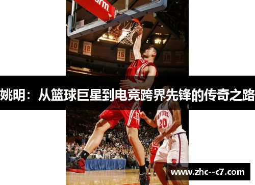 姚明：从篮球巨星到电竞跨界先锋的传奇之路