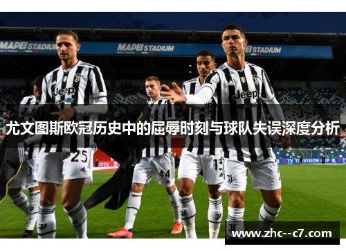 尤文图斯欧冠历史中的屈辱时刻与球队失误深度分析