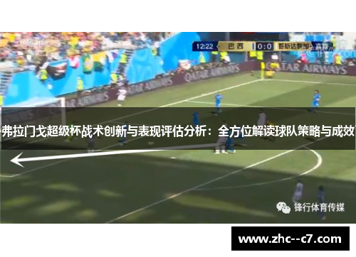 弗拉门戈超级杯战术创新与表现评估分析：全方位解读球队策略与成效