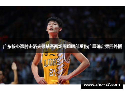 广东核心遭肘击洛夫顿禁赛两场周琦眼部受伤广厦确定第四外援