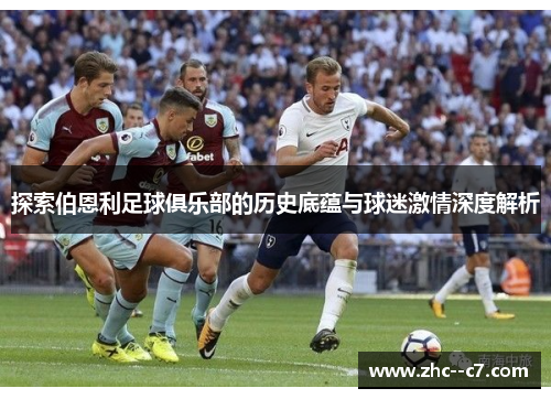 探索伯恩利足球俱乐部的历史底蕴与球迷激情深度解析