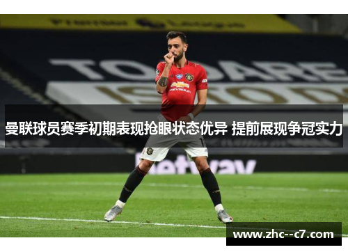 曼联球员赛季初期表现抢眼状态优异 提前展现争冠实力