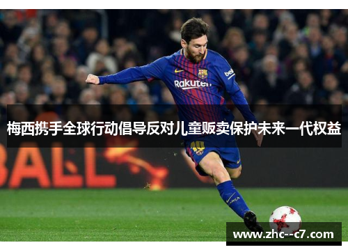 梅西携手全球行动倡导反对儿童贩卖保护未来一代权益 梅西携手全球行动倡导反对儿童贩卖保护未来一代权益