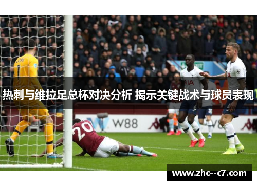 热刺与维拉足总杯对决分析 揭示关键战术与球员表现