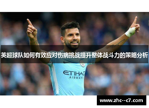 英超球队如何有效应对伤病挑战提升整体战斗力的策略分析