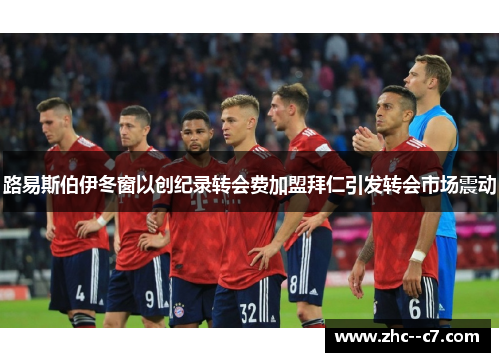 路易斯伯伊冬窗以创纪录转会费加盟拜仁引发转会市场震动