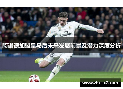 阿诺德加盟皇马后未来发展前景及潜力深度分析