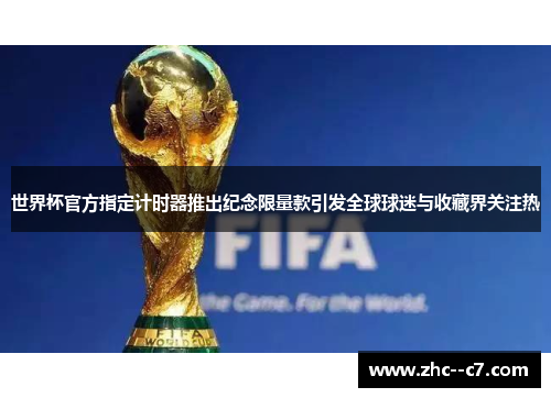 世界杯官方指定计时器推出纪念限量款引发全球球迷与收藏界关注热