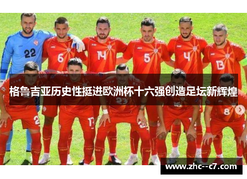 格鲁吉亚历史性挺进欧洲杯十六强创造足坛新辉煌